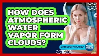 How Does Atmospheric Water Vapor Form Clouds?