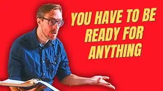 You Have To Be Ready For ANYTHING
