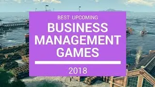 Best Upcoming Business / Management Games 2018