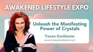 Unleash the Manifesting Power of Crystals - Tracee Dunblazier