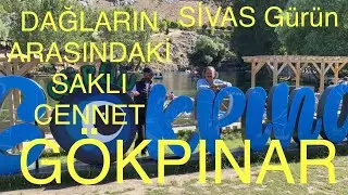SİVAS GÜRÜN MUTLAKA GEZMELİSİNİZ. Dağların Arasındaki Saklı Cennet GÖKPINAR. CEVİZ Adam Ahmet