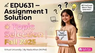edua631 assignment 1 solution fall 2025  | Topics | Virtual University | by Nadia Khan (M.Phil)