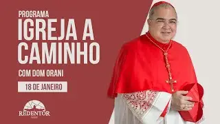 Igreja a Caminho, 18/01/2026 com o Cardeal Orani João Tempesta