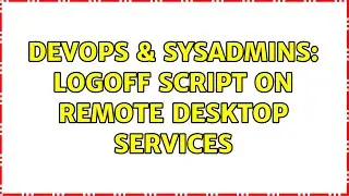 DevOps & SysAdmins: Logoff Script on Remote Desktop Services (2 Solutions!!)