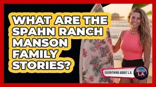 What Are The Spahn Ranch Manson Family Stories?