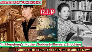 Yu Menglong's Mother Suddenly Reveals Shocking Evidence That Turns the Entire Case Upside Down!