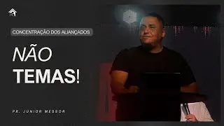 Não temas! | Pr. Junior Messor | Concentração dos Aliançados