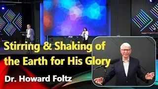 Sunday Service: Stirring and Shaking of the Earth for His Glory, Dr. Howard Foltz, 16 May 21