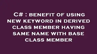 C# : benefit of using new keyword in derived class member having same name with base class member