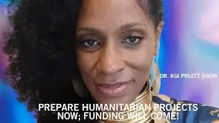 Prepare Humanitarian Projects Now; Funding Will Come ~Dr. Kia Pruitt &@TheQuantumBridge