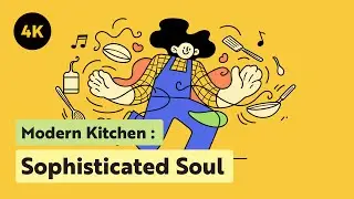 The Food Tastes Better with a Solid Groove (Cooking Music : Sophisticated Soul / 4K)