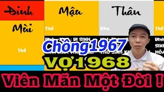 Chồng 1967 Vợ 1968 VIÊN MÃN MỘT ĐỜI ? Tử Vi 100 Năm
