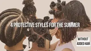 4 Easy Protective Styles for Natural Hair | Summer Ready + Low Tension