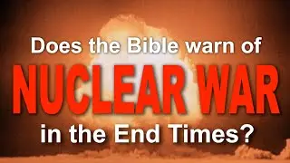 Does the Bible warn of Nuclear war in the End times?