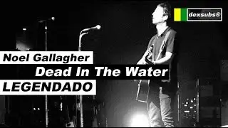 Noel Gallagher - Dead In The Water - Legendado &bull; [HD | Live Milan]