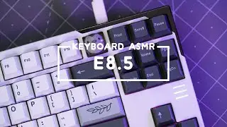 E8.5 with Zykos Keyboard ASMR