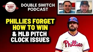 Phillies Forget How to Win & MLB Pitch Clock Issues- Double Switch Podcast