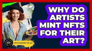Why Do Artists Mint NFTs For Their Art? - Artists Behind the Art