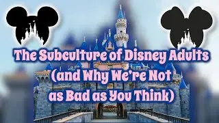The Subculture of Disney Adults (and Why We&rsquo;re Not as Bad as You Think)