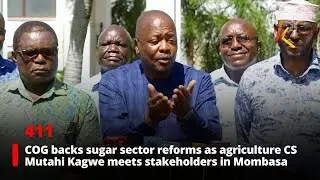 COG backs sugar sector reforms as Agriculture CS Mutahi Kagwe meets stakeholders in Mombasa