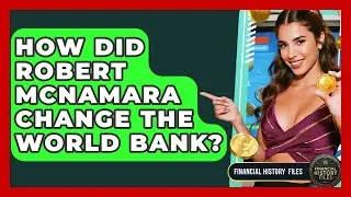 How Did Robert McNamara Change The World Bank? - Financial History Files