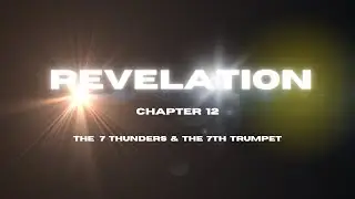 REVELATION CHAPTER 12 - The 7 Thunders & The 7th Trumpet