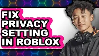 How to Fix Privacy Setting in Roblox (full Guide)