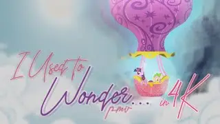 I Used to Wonder... [PMV] [in 4K]