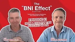 The BNI Effect Ep 61 with Daniel Walters &ndash; How a Charity Can Succeed in BNI