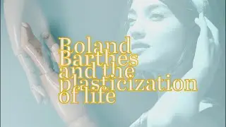 Roland Barthes and the plasticization of life