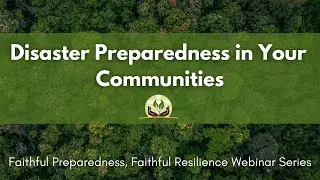 Disaster Preparedness in Your Communities: Faithful Preparedness, Faithful Resilience Webinar Series