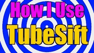 How I Use Tubesift