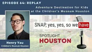 Spotlight Houston 64: Adventure Destination for Kids at the Children's Museum Houston