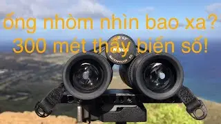 Câu hỏi cũ ống nhòm nhìn được bao xa ? 300 mét thấy biển số xe