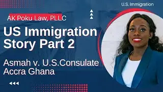 US Immigration Story: Asmah v. U.S. Consulate Accra Ghana | Part -2