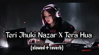 Teri Jhuki Nazar X Tera Hua (Lofi) | Slowed & Reverb | Midnight Love Vibes 🌙✨