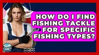 How Do I Find Fishing Tackle For Specific Fishing Types? - Boat Life Masters
