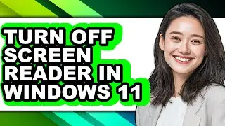 How to Turn Off Screen Reader in Windows 11 - Step by Step
