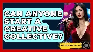 Can Anyone Start a Creative Collective? | Artists Behind the Art