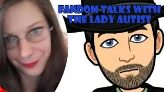 Fandom Talks with The Lady Autist