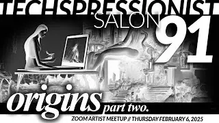 Techspressionist Salon 91 - Origins Part Two -- February 6, 2025
