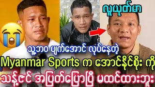 သူ့ဘဝပျက်အောင် လုပ်နေတဲ့ Myanmar Sports က အောင်နိုင်စိုး ကို သန့်ဇင် အပြတ် ပြောပြီ။
