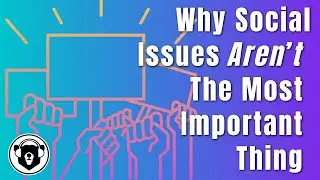Bearing Up Episode 77 - Why Social Issues Aren&rsquo;t The Most Important Thing