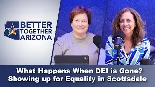 Scottsdale City Council Votes to End Office of Diversity | Better Together Arizona Podcast