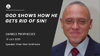 Daniel Prophecies Day 5: God Shows How He Gets Rid Of Sin! Elder Glen Smithwick 31/07/2025