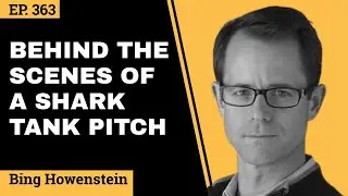 Behind The Scenes: Shark Tank Pitch // Bing Howenstein // EP 363