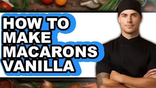 How To Make Macarons Vanilla - Full Guide