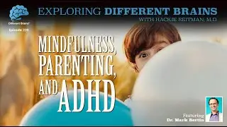 Mindfulness, Parenting, & ADHD, with Dr. Mark Bertin | EDB 220