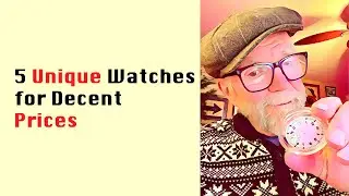 5 Unique Watches for Decent  Prices
