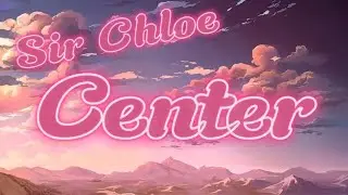 Sir Chloe - Center &bull; [Lyrics]